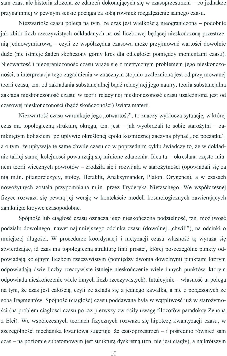 współrzędna czasowa może przyjmować wartości dowolnie duże (nie istnieje żaden skończony górny kres dla odległości pomiędzy momentami czasu).
