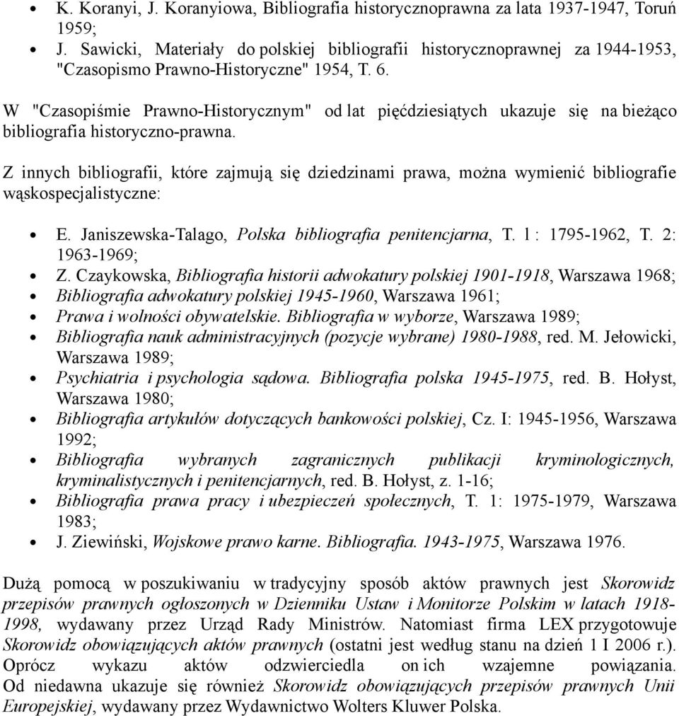 W "Czasopiśmie Prawno-Historycznym" od lat pięćdziesiątych ukazuje się na bieżąco bibliografia historyczno-prawna.