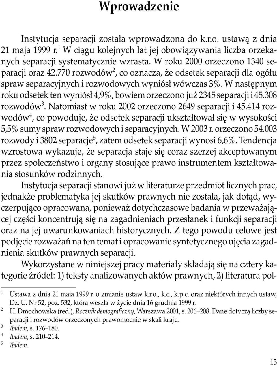 W następnym roku odsetek ten wyniósł 4,9%, bowiem orzeczono już 2345 separacji i 45.308 rozwodów 3. Natomiast w roku 2002 orzeczono 2649 separacji i 45.