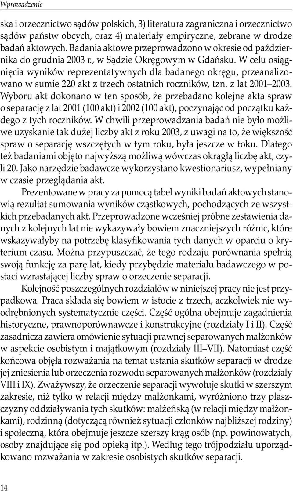 W celu osiągnięcia wyników reprezentatywnych dla badanego okręgu, przeanalizowano w sumie 220 akt z trzech ostatnich roczników, tzn. z lat 2001 2003.
