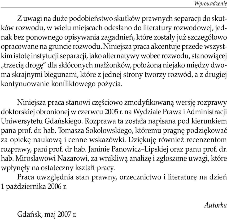 Niniejsza praca akcentuje przede wszystkim istotę instytucji separacji, jako alternatywy wobec rozwodu, stanowiącej trzecią drogę dla skłóconych małżonków, położoną niejako między dwoma skrajnymi