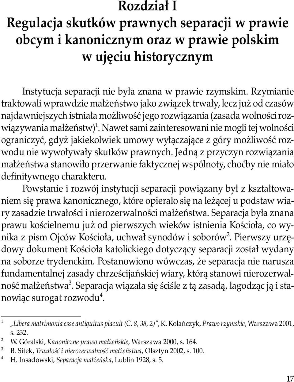 Nawet sami zainteresowani nie mogli tej wolności ograniczyć, gdyż jakiekolwiek umowy wyłączające z góry możliwość rozwodu nie wywoływały skutków prawnych.