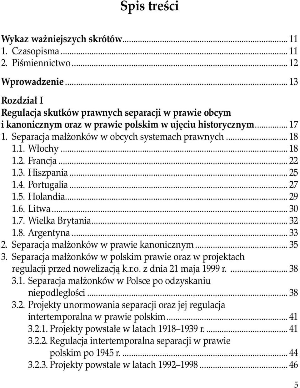 .. 18 1.2. Francja... 22 1.3. Hiszpania... 25 1.4. Portugalia... 27 1.5. Holandia... 29 1.6. Litwa... 30 1.7. Wielka Brytania... 32 1.8. Argentyna... 33 2. Separacja małżonków w prawie kanonicznym.