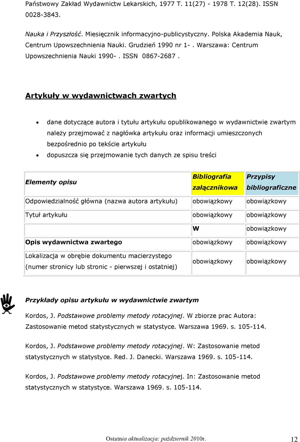 Artykuły w wydawnictwach zwartych dane dotyczące autora i tytułu artykułu opublikowanego w wydawnictwie zwartym należy przejmować z nagłówka artykułu oraz informacji umieszczonych bezpośrednio po