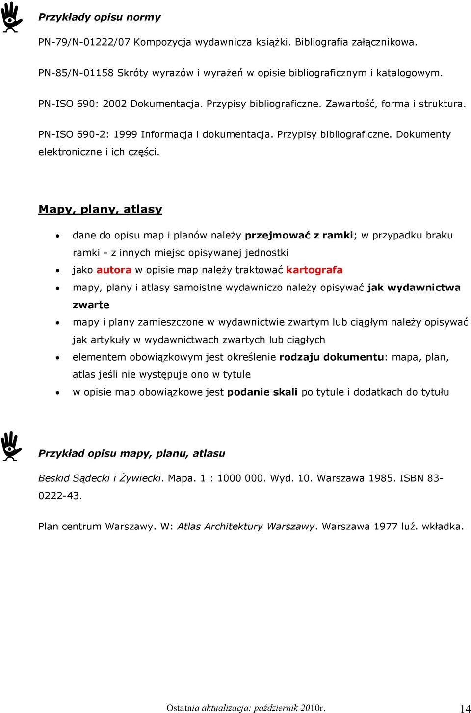 Mapy, plany, atlasy dane do opisu map i planów należy przejmować z ramki; w przypadku braku ramki - z innych miejsc opisywanej jednostki jako autora w opisie map należy traktować kartografa mapy,