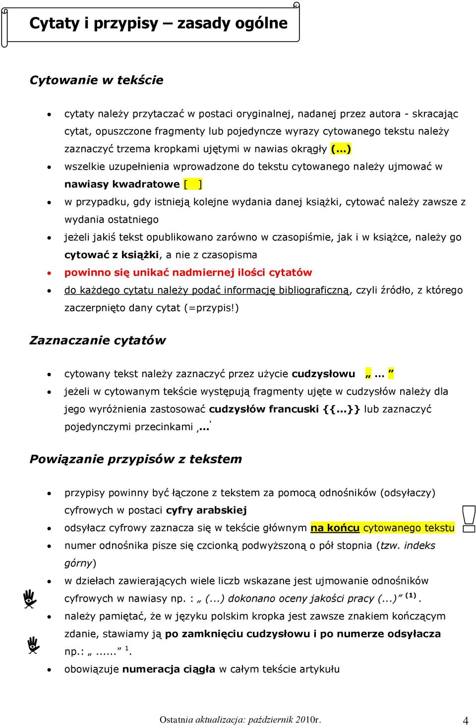 wydania danej książki, cytować należy zawsze z wydania ostatniego jeżeli jakiś tekst opublikowano zarówno w czasopiśmie, jak i w książce, należy go cytować z książki, a nie z czasopisma powinno się