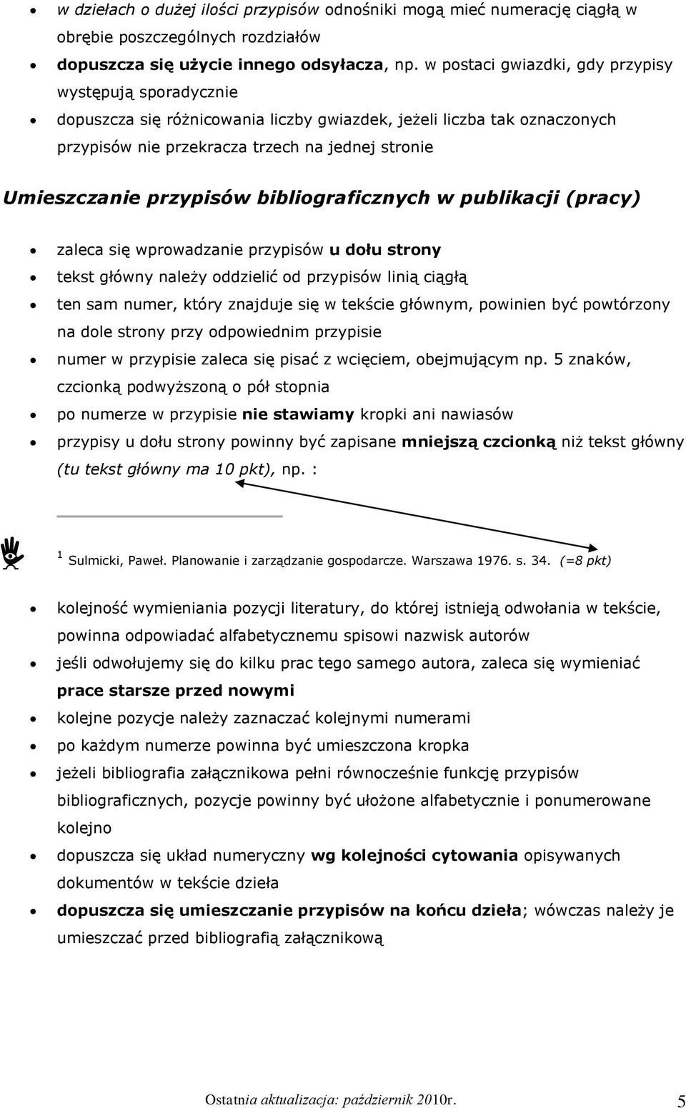 przypisów bibliograficznych w publikacji (pracy) zaleca się wprowadzanie przypisów u dołu strony tekst główny należy oddzielić od przypisów linią ciągłą ten sam numer, który znajduje się w tekście