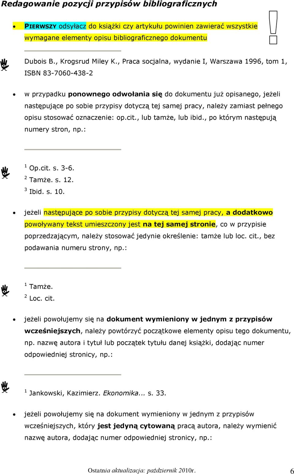 należy zamiast pełnego opisu stosować oznaczenie: op.cit., lub tamże, lub ibid., po którym następują numery stron, np.: 1 Op.cit. s. 3-6. 2 Tamże. s. 12. 3 Ibid. s. 10.