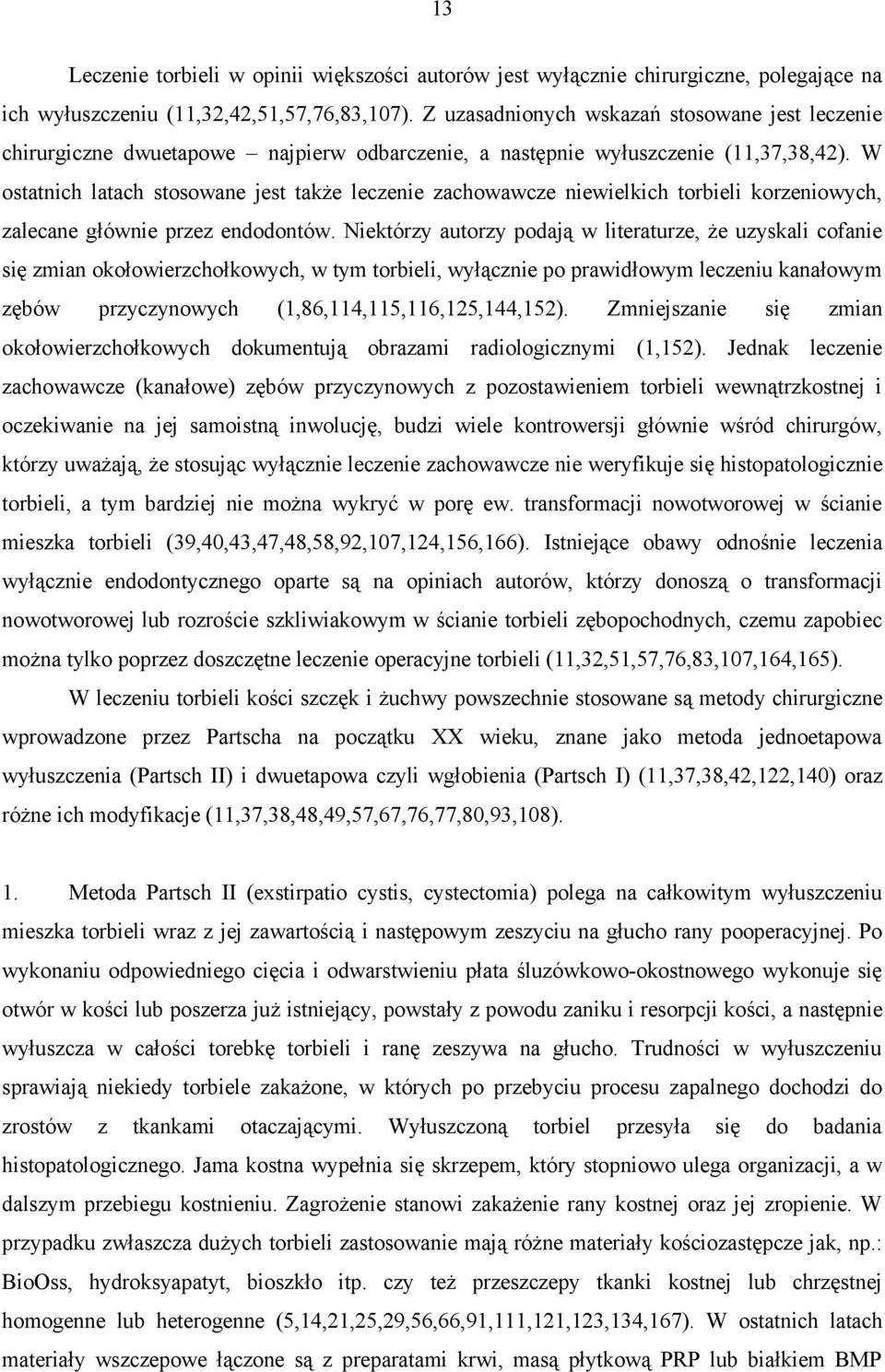 W ostatnich latach stosowane jest także leczenie zachowawcze niewielkich torbieli korzeniowych, zalecane głównie przez endodontów.