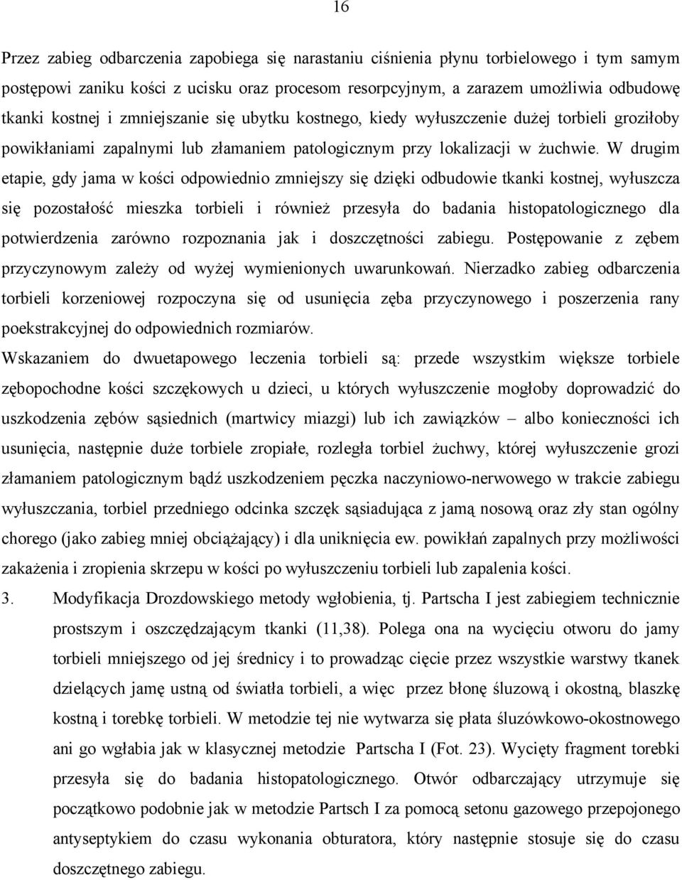 W drugim etapie, gdy jama w kości odpowiednio zmniejszy się dzięki odbudowie tkanki kostnej, wyłuszcza się pozostałość mieszka torbieli i również przesyła do badania histopatologicznego dla
