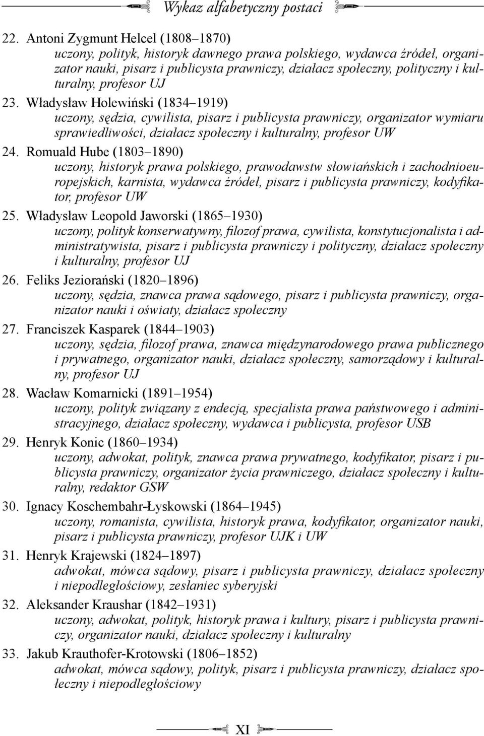 profesor UJ 23. Władysław Holewi ski (1834 1919) uczony, s dzia, cywilista, pisarz i publicysta prawniczy, organizator wymiaru sprawiedliwo ci, działacz społeczny i kulturalny, profesor UW 24.