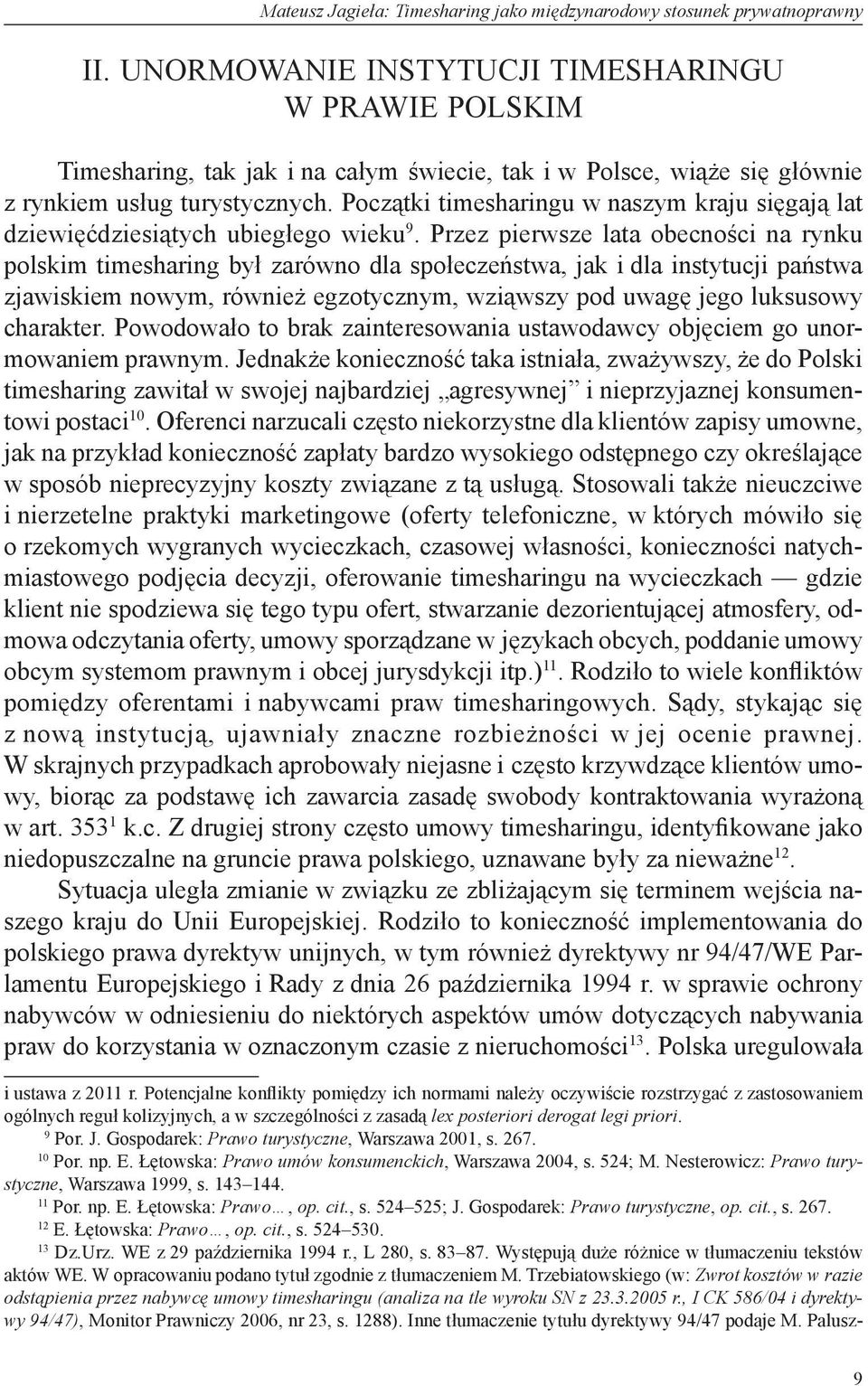 Początki timesharingu w naszym kraju sięgają lat dziewięćdziesiątych ubiegłego wieku 9.