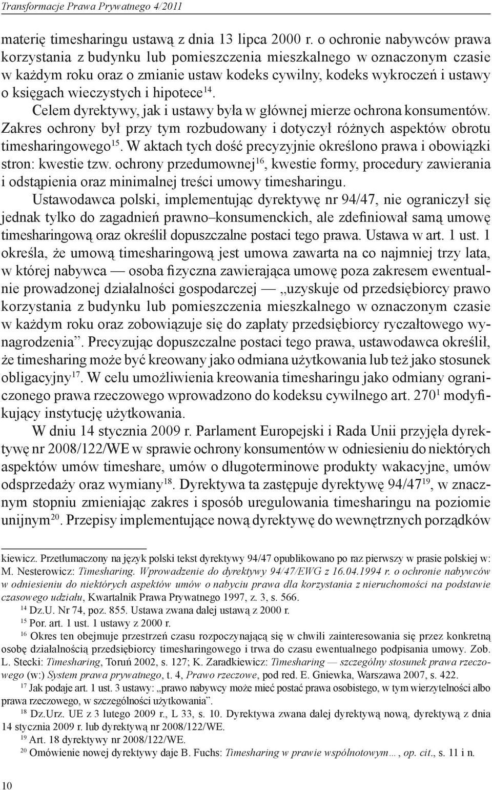 i hipotece 14. Celem dyrektywy, jak i ustawy była w głównej mierze ochrona konsumentów. Zakres ochrony był przy tym rozbudowany i dotyczył różnych aspektów obrotu timesharingowego 15.