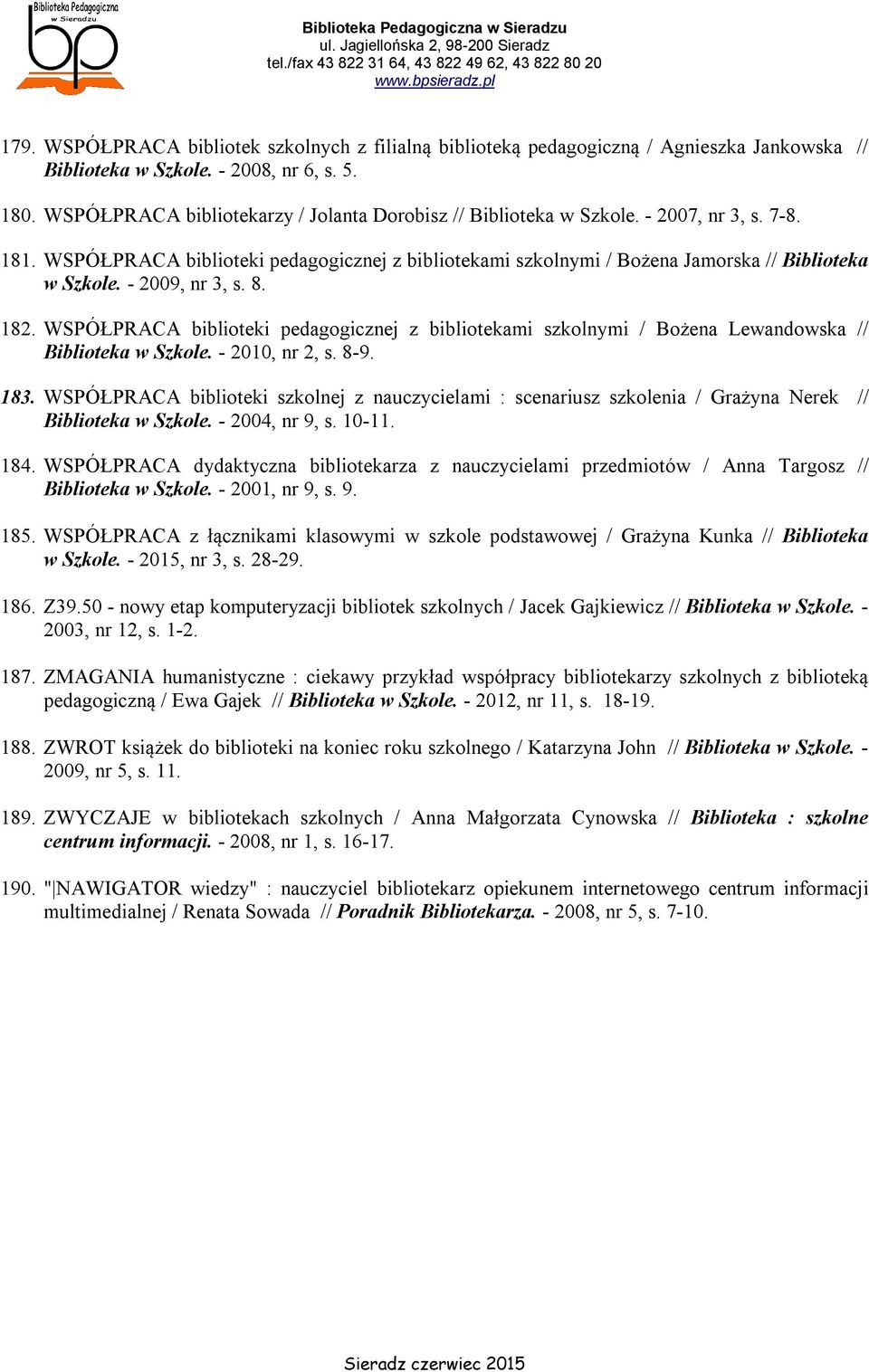 - 2009, nr 3, s. 8. 182. WSPÓŁPRACA biblioteki pedagogicznej z bibliotekami szkolnymi / Bożena Lewandowska // Biblioteka w Szkole. - 2010, nr 2, s. 8-9. 183.