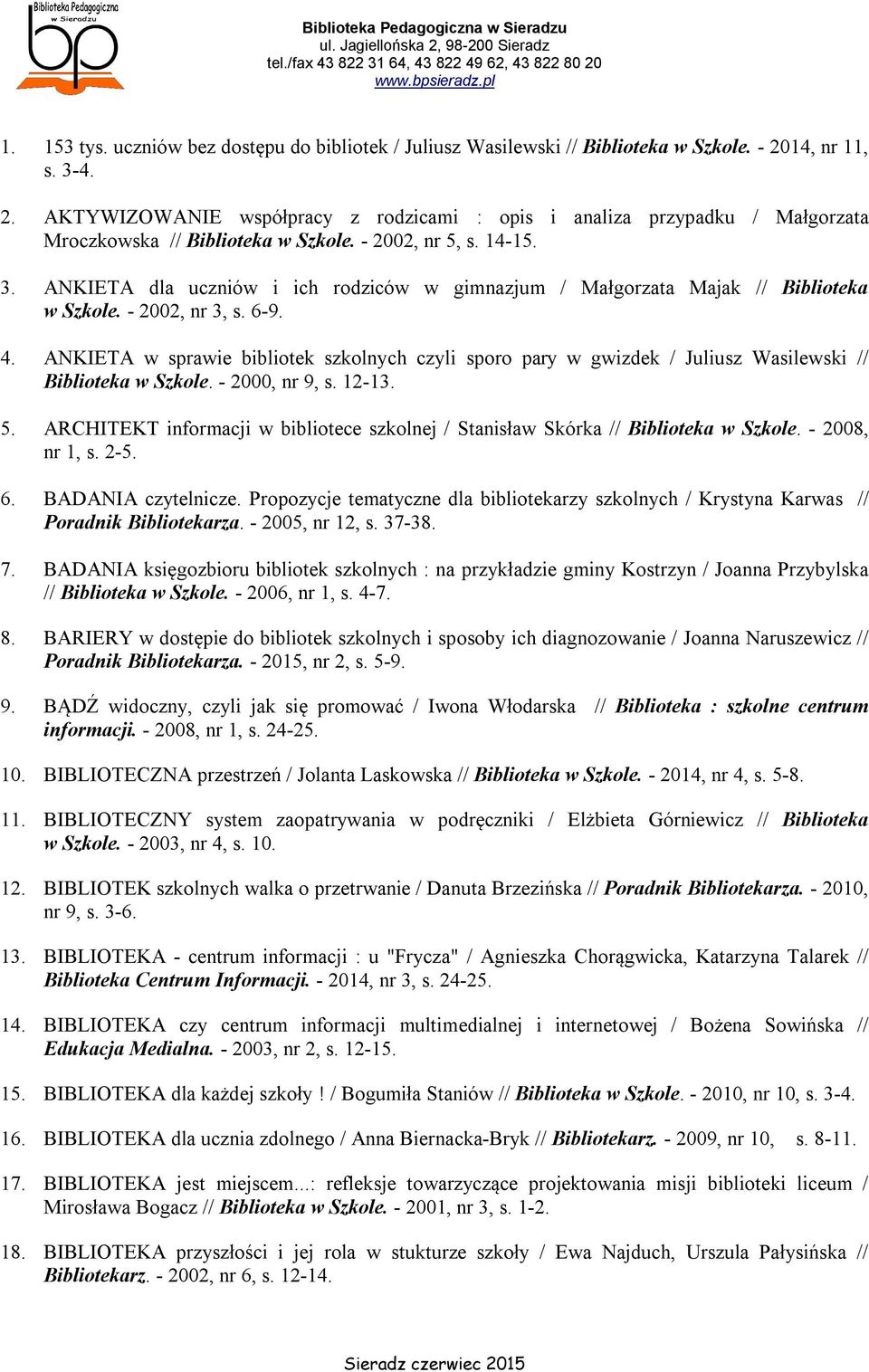 - 2002, nr 3, s. 6-9. 4. ANKIETA w sprawie bibliotek szkolnych czyli sporo pary w gwizdek / Juliusz Wasilewski // Biblioteka w Szkole. - 2000, nr 9, s. 12-13. 5.