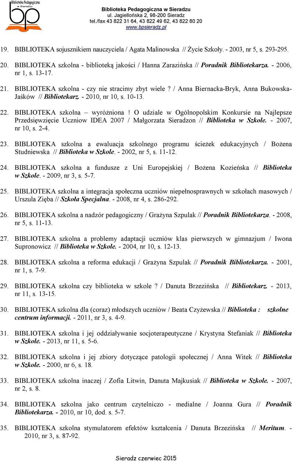 O udziale w Ogólnopolskim Konkursie na Najlepsze Przedsięwzięcie Uczniow IDEA 2007 / Małgorzata Sieradzon // Biblioteka w Szkole. - 2007, nr 10, s. 2-4. 23.