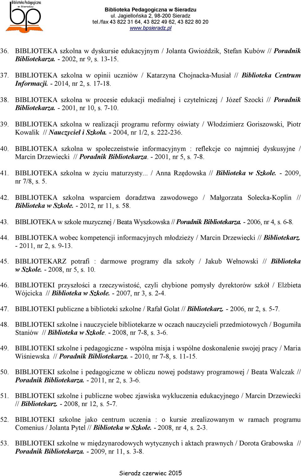 BIBLIOTEKA szkolna w procesie edukacji medialnej i czytelniczej / Józef Szocki // Poradnik Bibliotekarza. - 2001, nr 10, s. 7-10. 39.