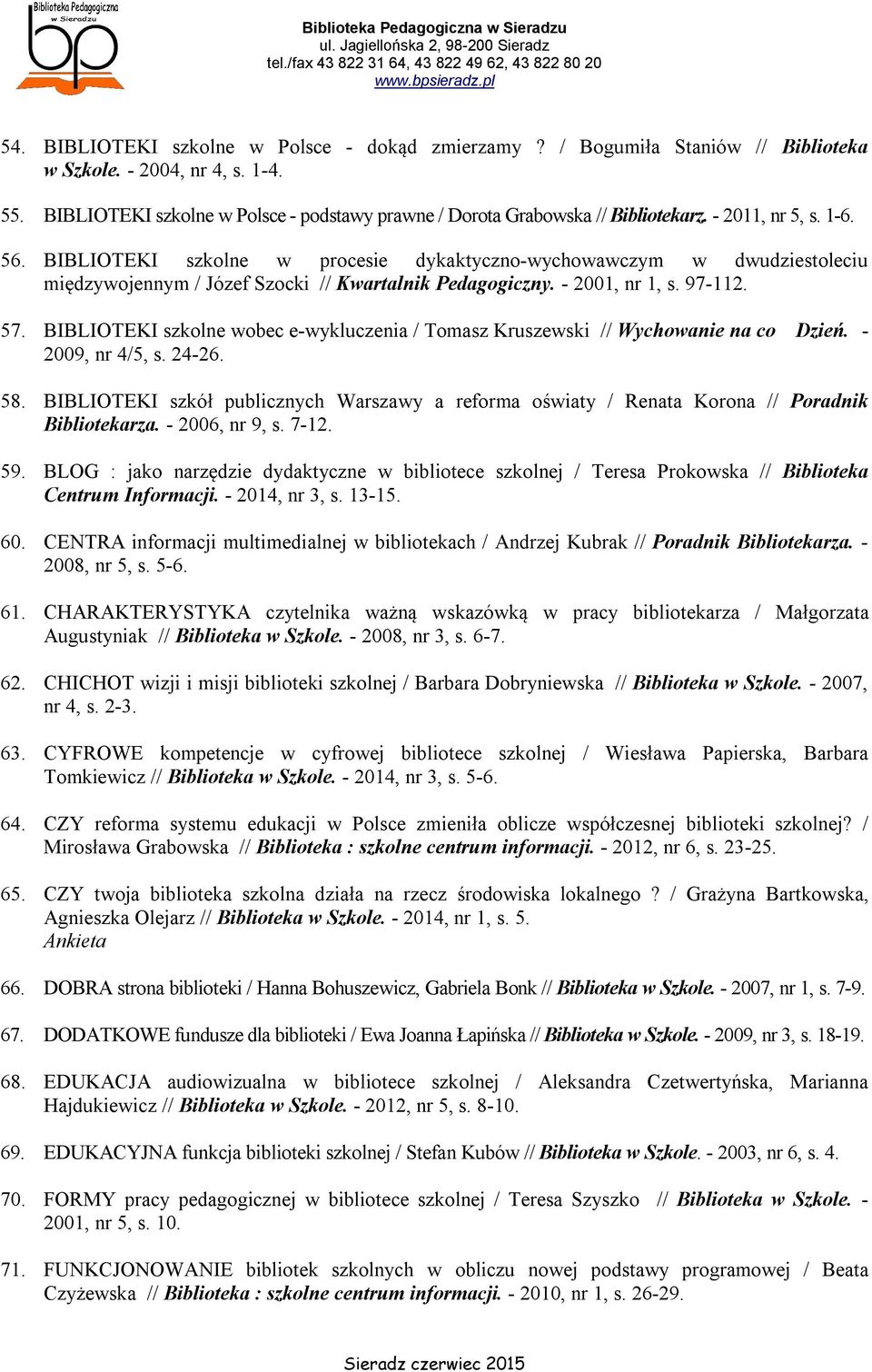 BIBLIOTEKI szkolne w procesie dykaktyczno-wychowawczym w dwudziestoleciu międzywojennym / Józef Szocki // Kwartalnik Pedagogiczny. - 2001, nr 1, s. 97-112. 57.