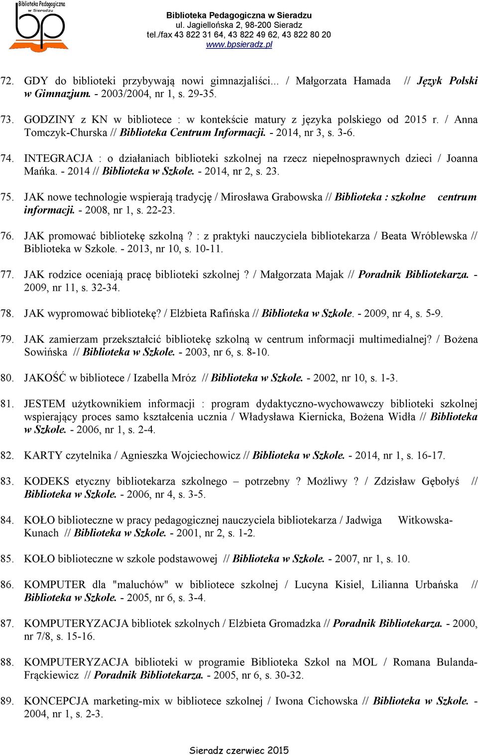 INTEGRACJA : o działaniach biblioteki szkolnej na rzecz niepełnosprawnych dzieci / Joanna Mańka. - 2014 // Biblioteka w Szkole. - 2014, nr 2, s. 23. 75.