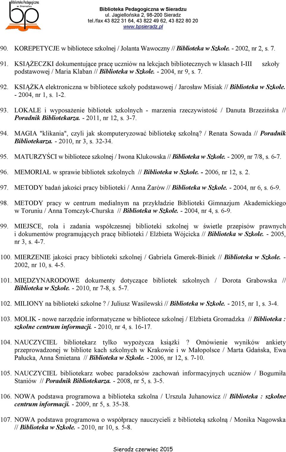 KSIĄŻKA elektroniczna w bibliotece szkoły podstawowej / Jarosław Misiak // Biblioteka w Szkole. - 2004, nr 1, s. 1-2. 93.