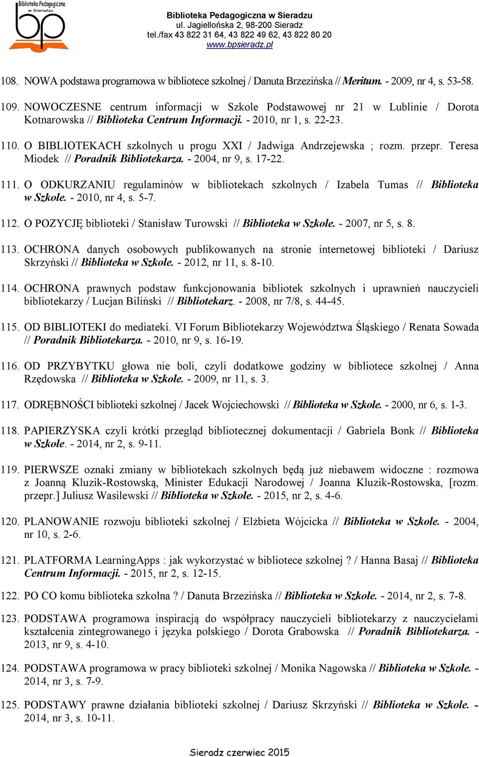 O BIBLIOTEKACH szkolnych u progu XXI / Jadwiga Andrzejewska ; rozm. przepr. Teresa Miodek // Poradnik Bibliotekarza. - 2004, nr 9, s. 17-22. 111.