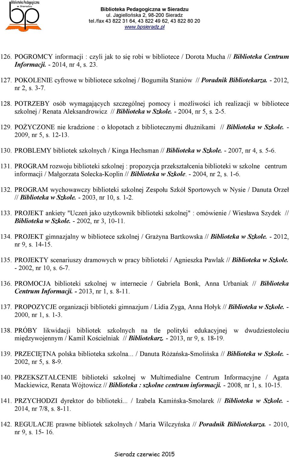 POTRZEBY osób wymagających szczególnej pomocy i możliwości ich realizacji w bibliotece szkolnej / Renata Aleksandrowicz // Biblioteka w Szkole. - 2004, nr 5, s. 2-5. 129.