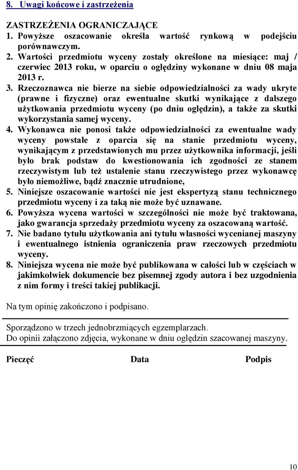 Rzeczoznawca nie bierze na siebie odpowiedzialności za wady ukryte (prawne i fizyczne) oraz ewentualne skutki wynikające z dalszego użytkowania przedmiotu wyceny (po dniu oględzin), a także za skutki