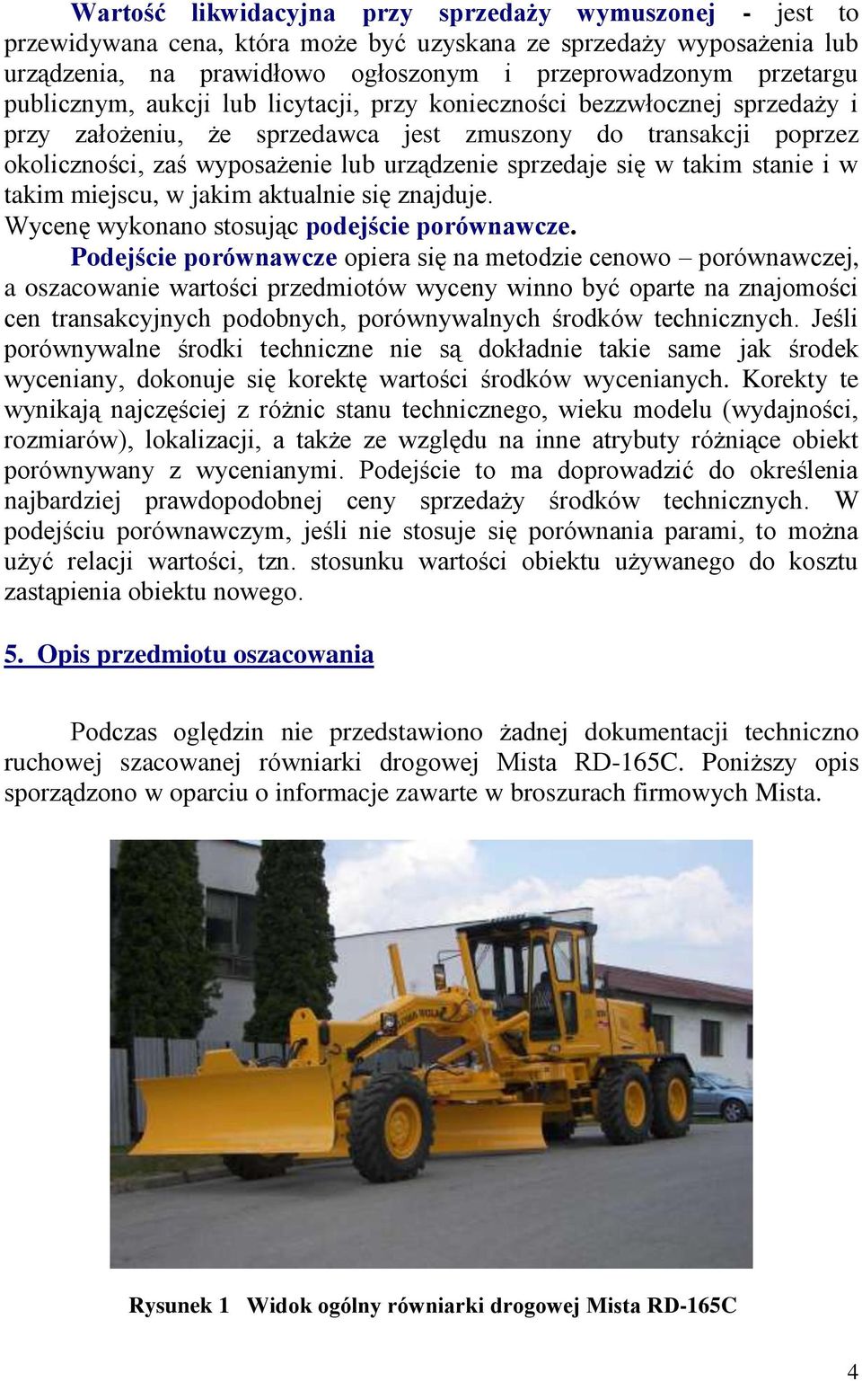 się w takim stanie i w takim miejscu, w jakim aktualnie się znajduje. Wycenę wykonano stosując podejście porównawcze.