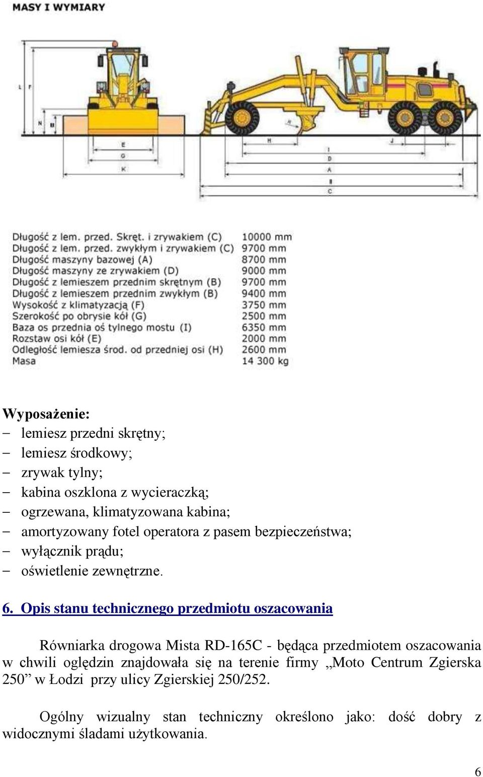 Opis stanu technicznego przedmiotu oszacowania Równiarka drogowa Mista RD-165C - będąca przedmiotem oszacowania w chwili oględzin