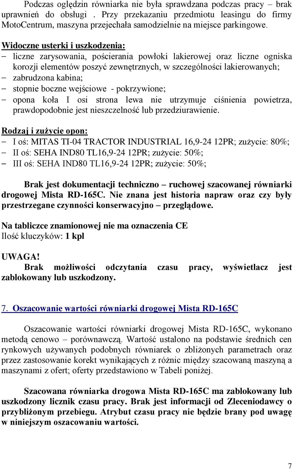 Widoczne usterki i uszkodzenia: liczne zarysowania, pościerania powłoki lakierowej oraz liczne ogniska korozji elementów poszyć zewnętrznych, w szczególności lakierowanych; zabrudzona kabina; stopnie