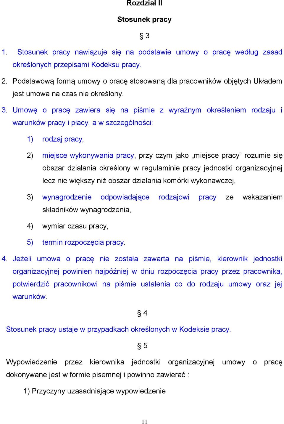 Umowę o pracę zawiera się na piśmie z wyraźnym określeniem rodzaju i warunków pracy i płacy, a w szczególności: 1) rodzaj pracy, 2) miejsce wykonywania pracy, przy czym jako miejsce pracy rozumie się