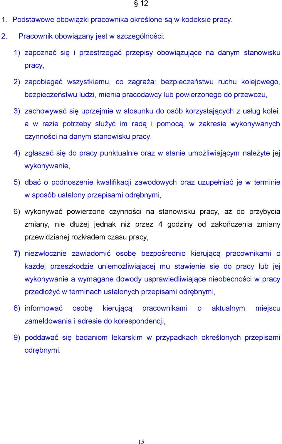 bezpieczeństwu ludzi, mienia pracodawcy lub powierzonego do przewozu, 3) zachowywać się uprzejmie w stosunku do osób korzystających z usług kolei, a w razie potrzeby służyć im radą i pomocą, w