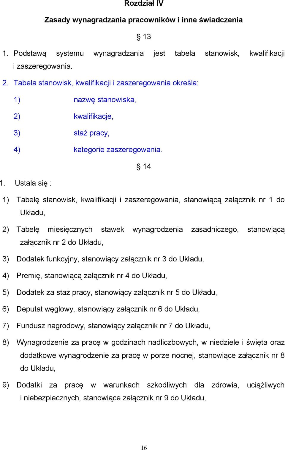 Ustala się : 1) Tabelę stanowisk, kwalifikacji i zaszeregowania, stanowiącą załącznik nr 1 do Układu, 2) Tabelę miesięcznych stawek wynagrodzenia zasadniczego, stanowiącą załącznik nr 2 do Układu, 3)