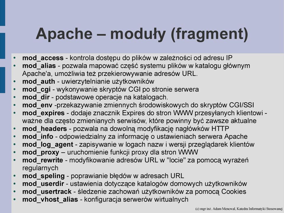 mod_env -przekazywanie zmiennych środowiskowych do skryptów CGI/SSI mod_expires - dodaje znacznik Expires do stron WWW przesyłanych klientowi - ważne dla często zmienianych serwisów, które powinny