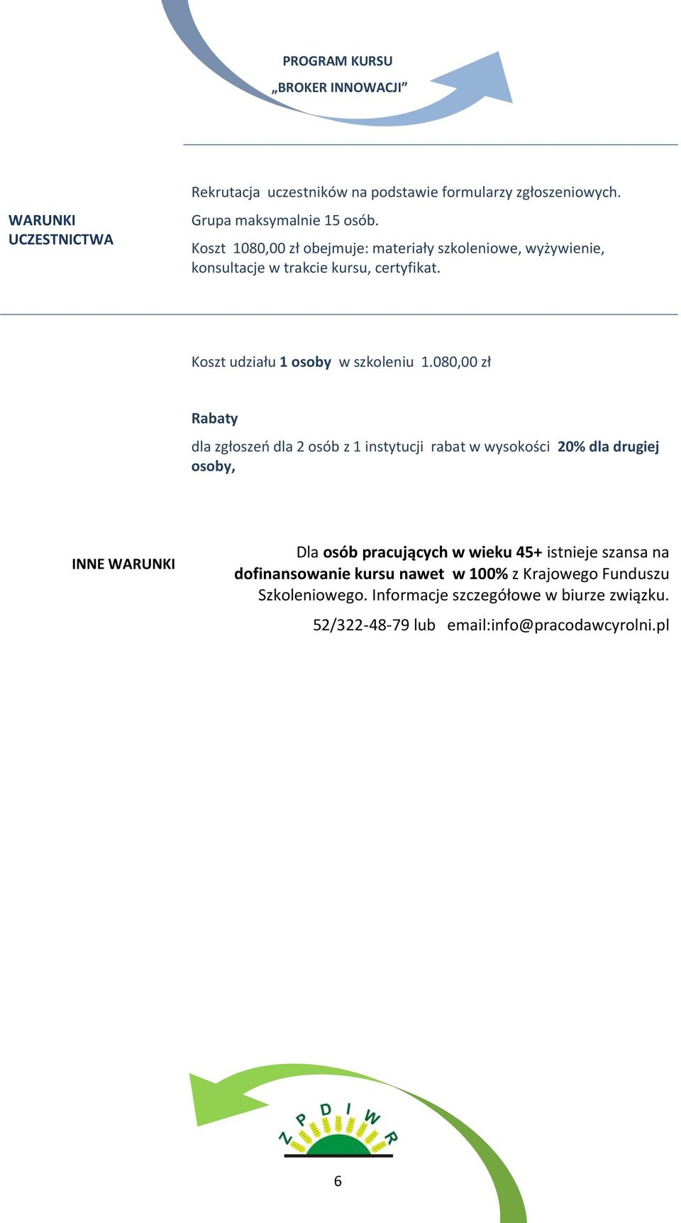 080,00 zł Rabaty dla zgłoszeń dla 2 osób z 1 instytucji rabat w wysokości 20% dla drugiej osoby, INNE WARUNKI Dla osób pracujących w wieku 45+