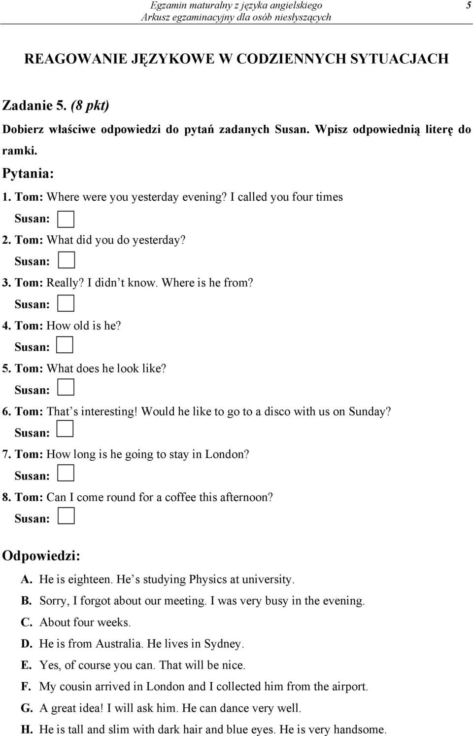 Tom: What does he look like? 6. Tom: That s interesting! Would he like to go to a disco with us on Sunday? 7. Tom: How long is he going to stay in London? 8.