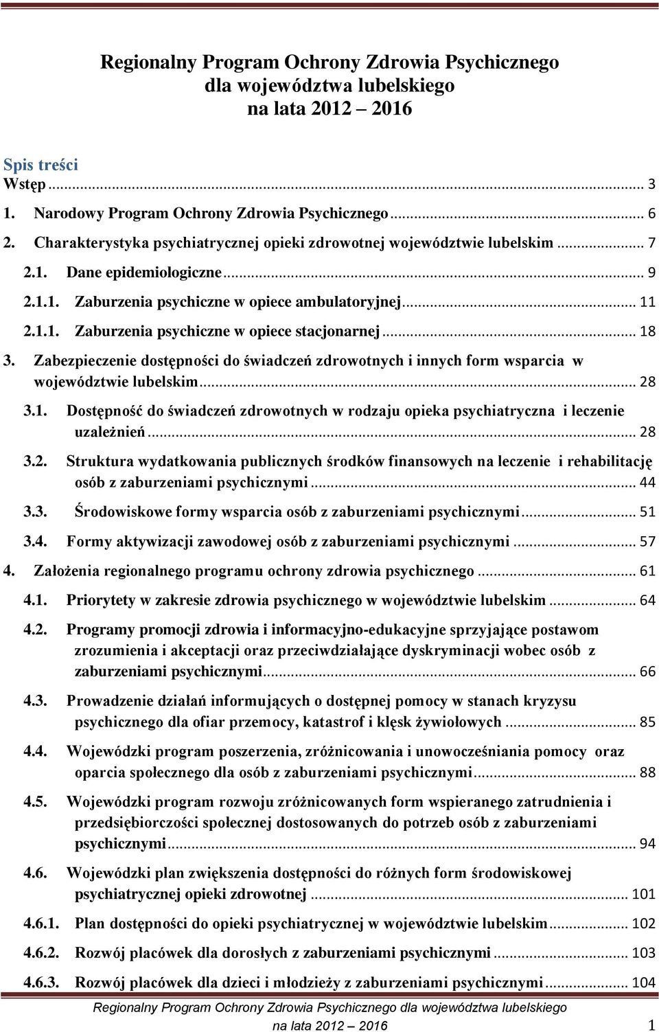 .. 18 3. Zabezpieczenie dostępności do świadczeń zdrowotnych i innych form wsparcia w województwie lubelskim... 28 3.1. Dostępność do świadczeń zdrowotnych w rodzaju opieka psychiatryczna i leczenie uzależnień.