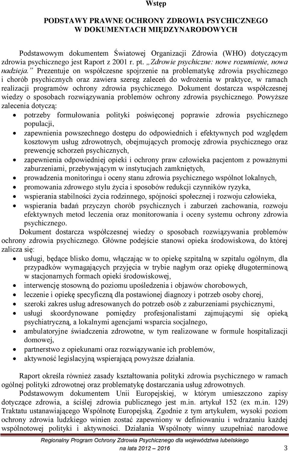 Prezentuje on współczesne spojrzenie na problematykę zdrowia psychicznego i chorób psychicznych oraz zawiera szereg zaleceń do wdrożenia w praktyce, w ramach realizacji programów ochrony zdrowia