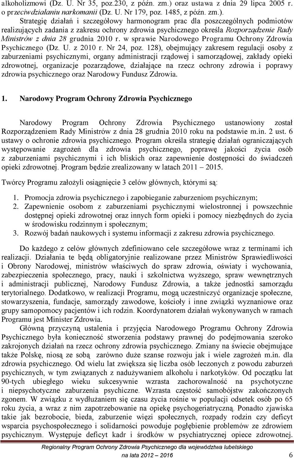 Strategię działań i szczegółowy harmonogram prac dla poszczególnych podmiotów realizujących zadania z zakresu ochrony zdrowia psychicznego określa Rozporządzenie Rady Ministrów z dnia 28 grudnia 2010