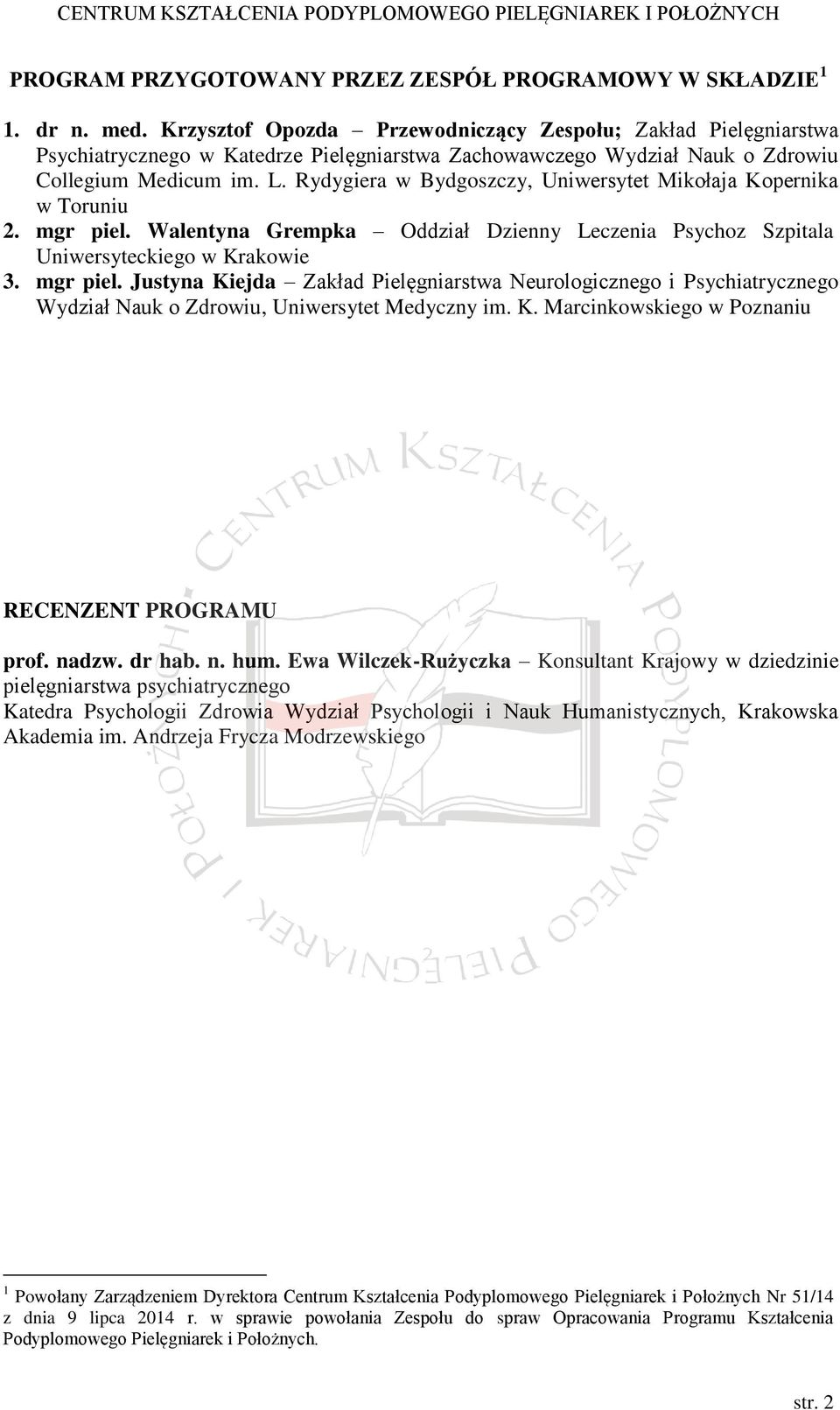 Rydygiera w Bydgoszczy, Uniwersytet Mikołaja Kopernika w Toruniu 2. mgr piel. Walentyna Grempka Oddział Dzienny Leczenia Psychoz Szpitala Uniwersyteckiego w Krakowie 3. mgr piel. Justyna Kiejda Zakład Pielęgniarstwa Neurologicznego i Psychiatrycznego Wydział Nauk o Zdrowiu, Uniwersytet Medyczny im.