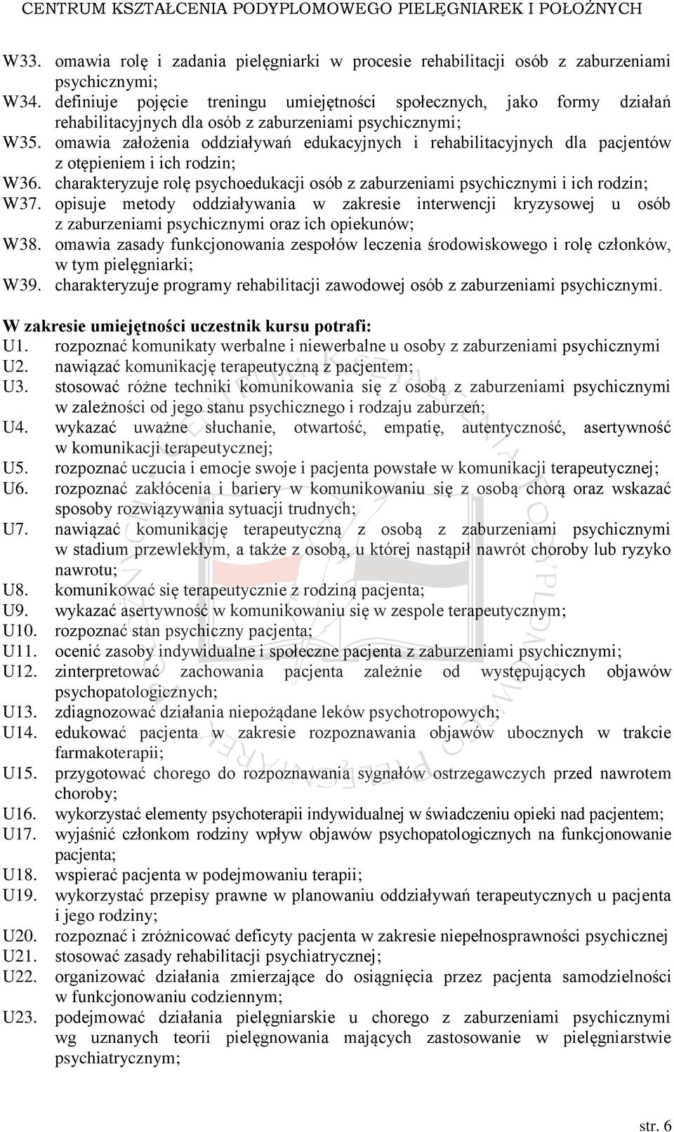 omawia założenia oddziaływań edukacyjnych i rehabilitacyjnych dla pacjentów z otępieniem i ich rodzin; W36. charakteryzuje rolę psychoedukacji osób z zaburzeniami psychicznymi i ich rodzin; W37.