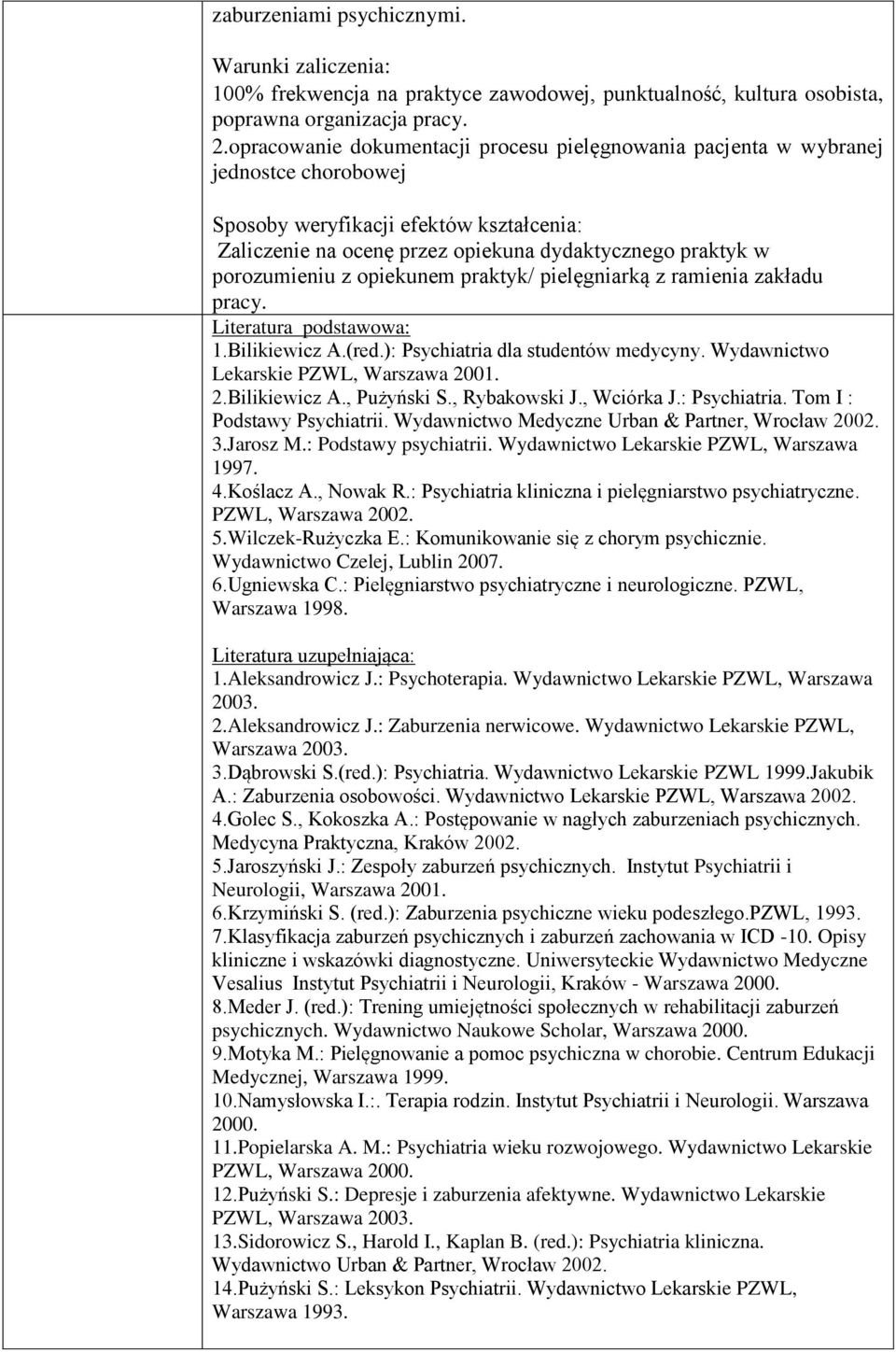 porozumieniu z opiekunem praktyk/ pielęgniarką z ramienia zakładu pracy. Literatura podstawowa: 1.Bilikiewicz A.(red.): Psychiatria dla studentów medycyny. Wydawnictwo Lekarskie PZWL, Warszawa 2001.