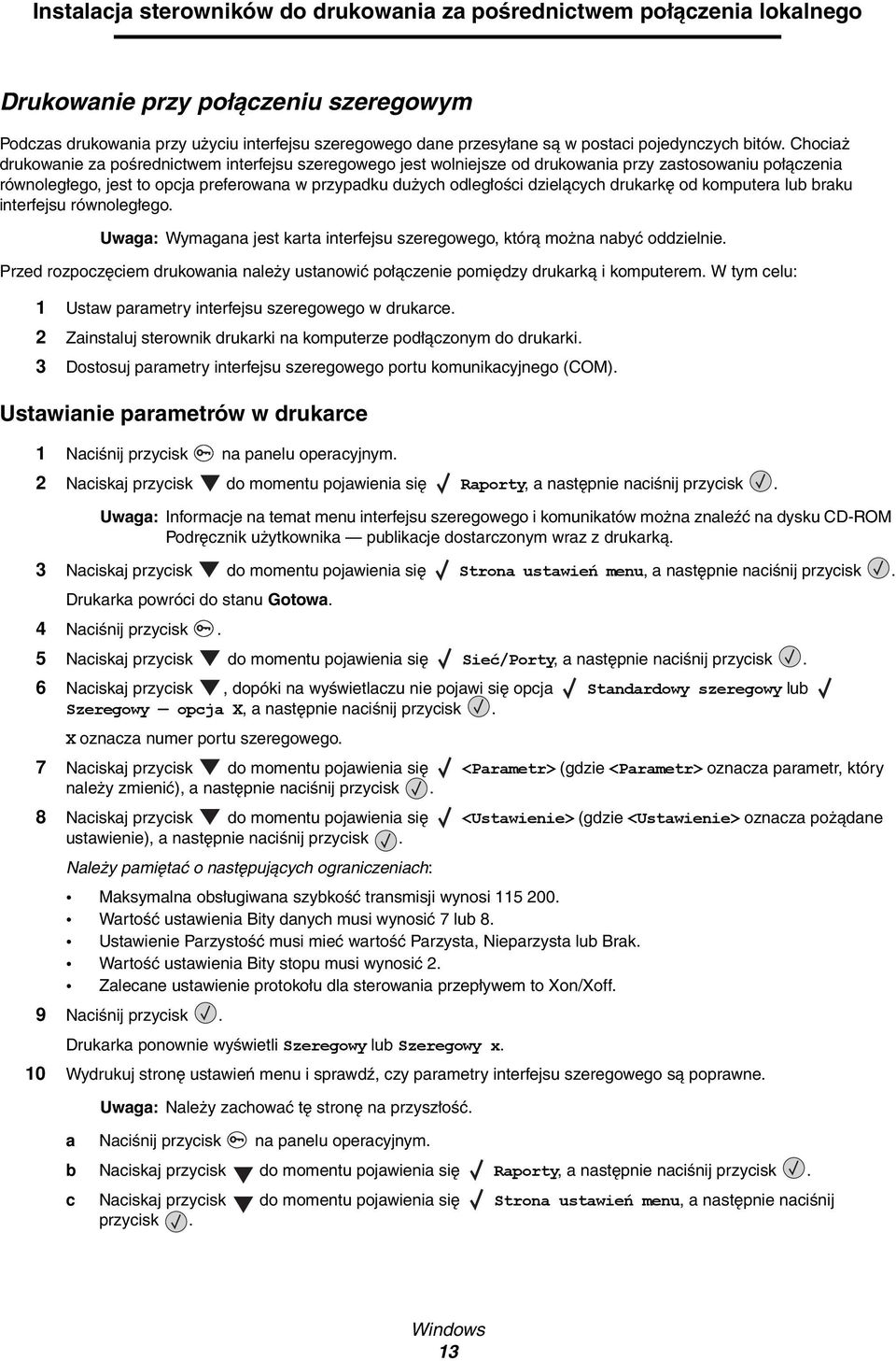 Chociaż drukowanie za pośrednictwem interfejsu szeregowego jest wolniejsze od drukowania przy zastosowaniu połączenia równoległego, jest to opcja preferowana w przypadku dużych odległości dzielących