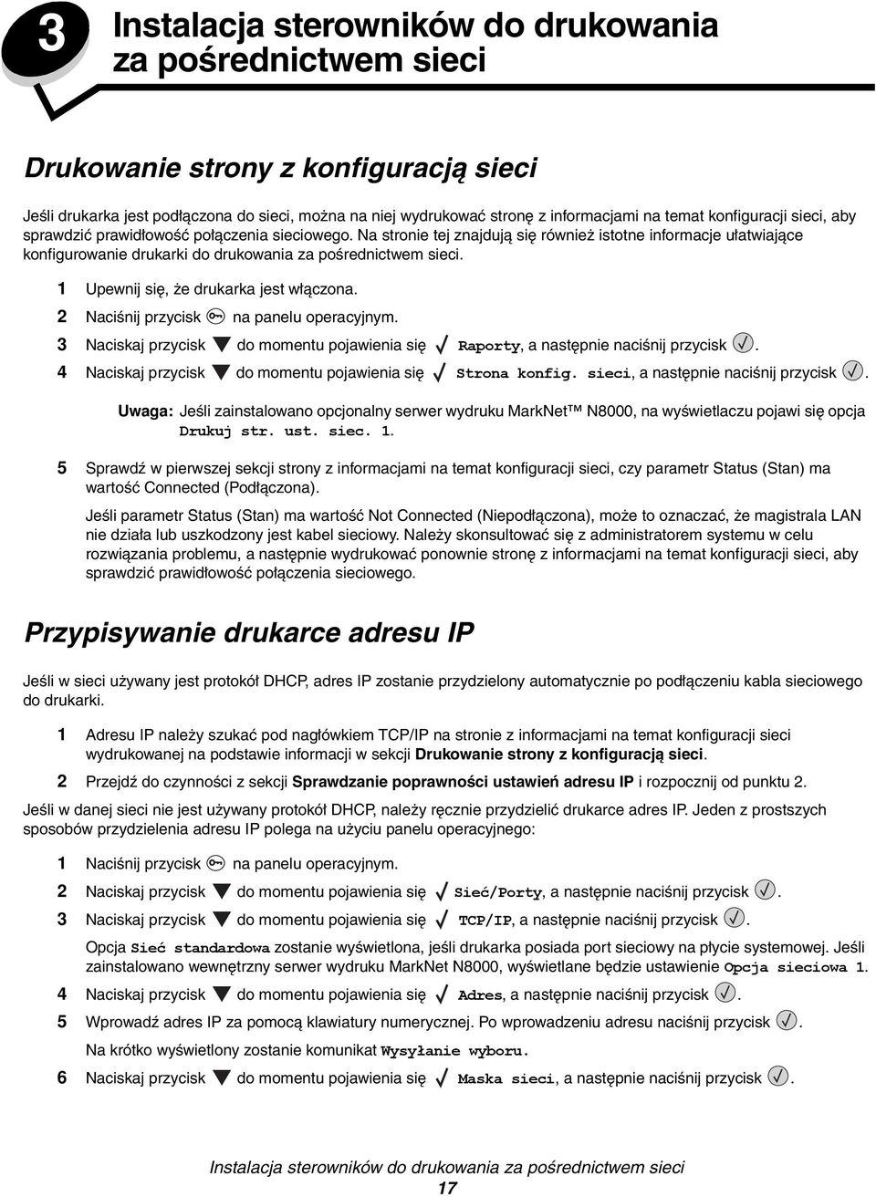 1 Upewnij się, że drukarka jest włączona. 2 Naciśnij przycisk na panelu operacyjnym. 3 Naciskaj przycisk do momentu pojawienia się Raporty, a następnie naciśnij przycisk.