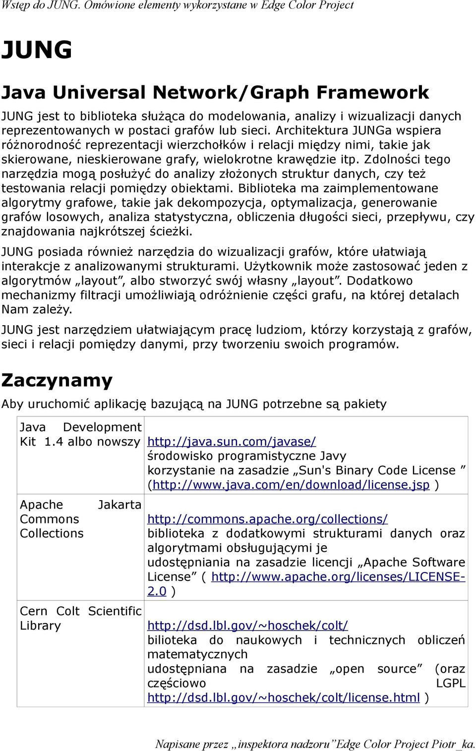 Zdolności tego narzędzia mogą posłużyć do analizy złożonych struktur danych, czy też testowania relacji pomiędzy obiektami.