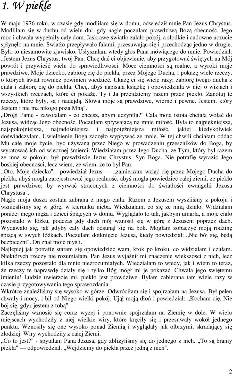 Było to niesamowite zjawisko. Usłyszałam wtedy głos Pana mówiącego do mnie. Powiedział: Jestem Jezus Chrystus, twój Pan.