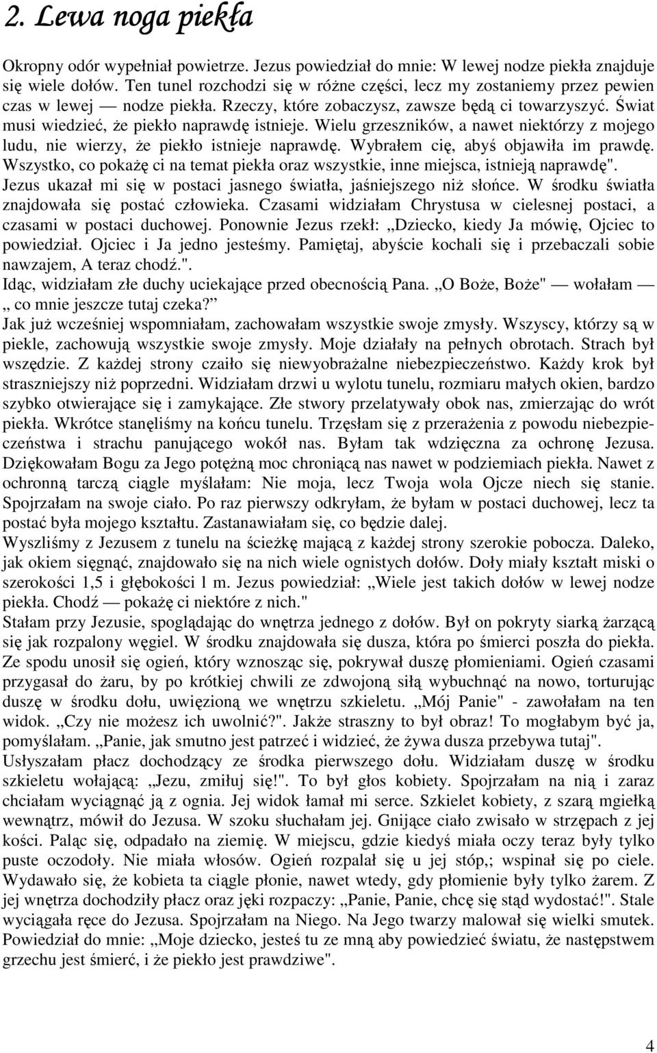 Świat musi wiedzieć, Ŝe piekło naprawdę istnieje. Wielu grzeszników, a nawet niektórzy z mojego ludu, nie wierzy, Ŝe piekło istnieje naprawdę. Wybrałem cię, abyś objawiła im prawdę.