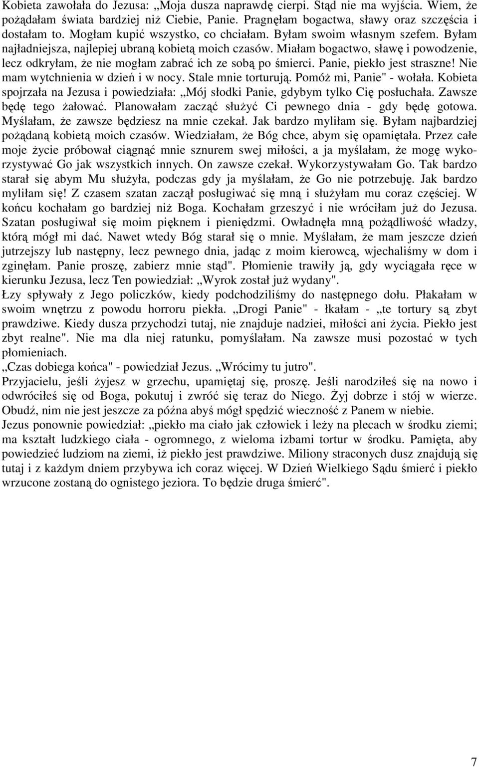 Miałam bogactwo, sławę i powodzenie, lecz odkryłam, Ŝe nie mogłam zabrać ich ze sobą po śmierci. Panie, piekło jest straszne! Nie mam wytchnienia w dzień i w nocy. Stale mnie torturują.