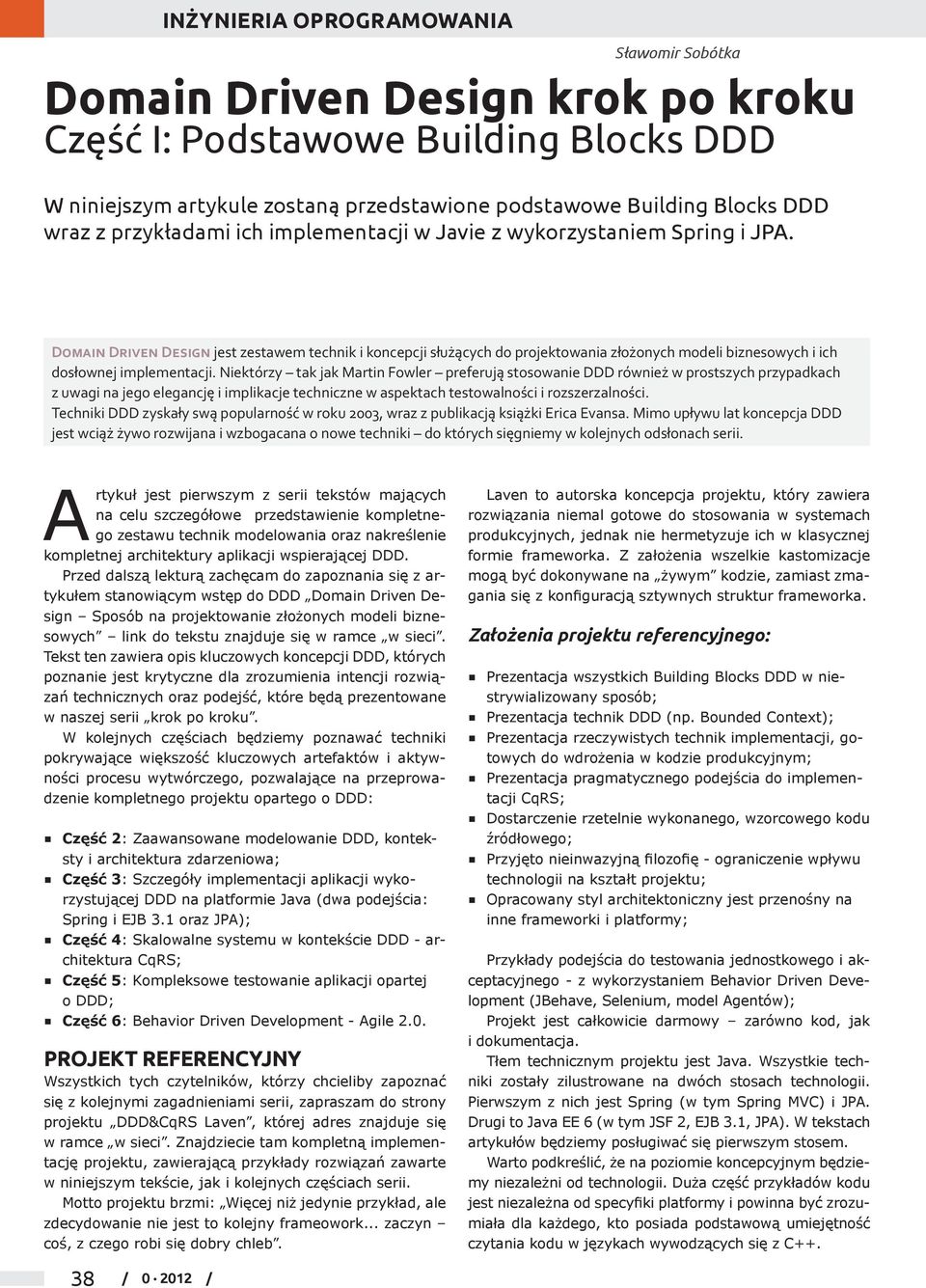 Niektórzy tak jak Martin Fowler preferują stosowanie DDD również w prostszych przypadkach z uwagi na jego elegancję i implikacje techniczne w aspektach testowalności i rozszerzalności.
