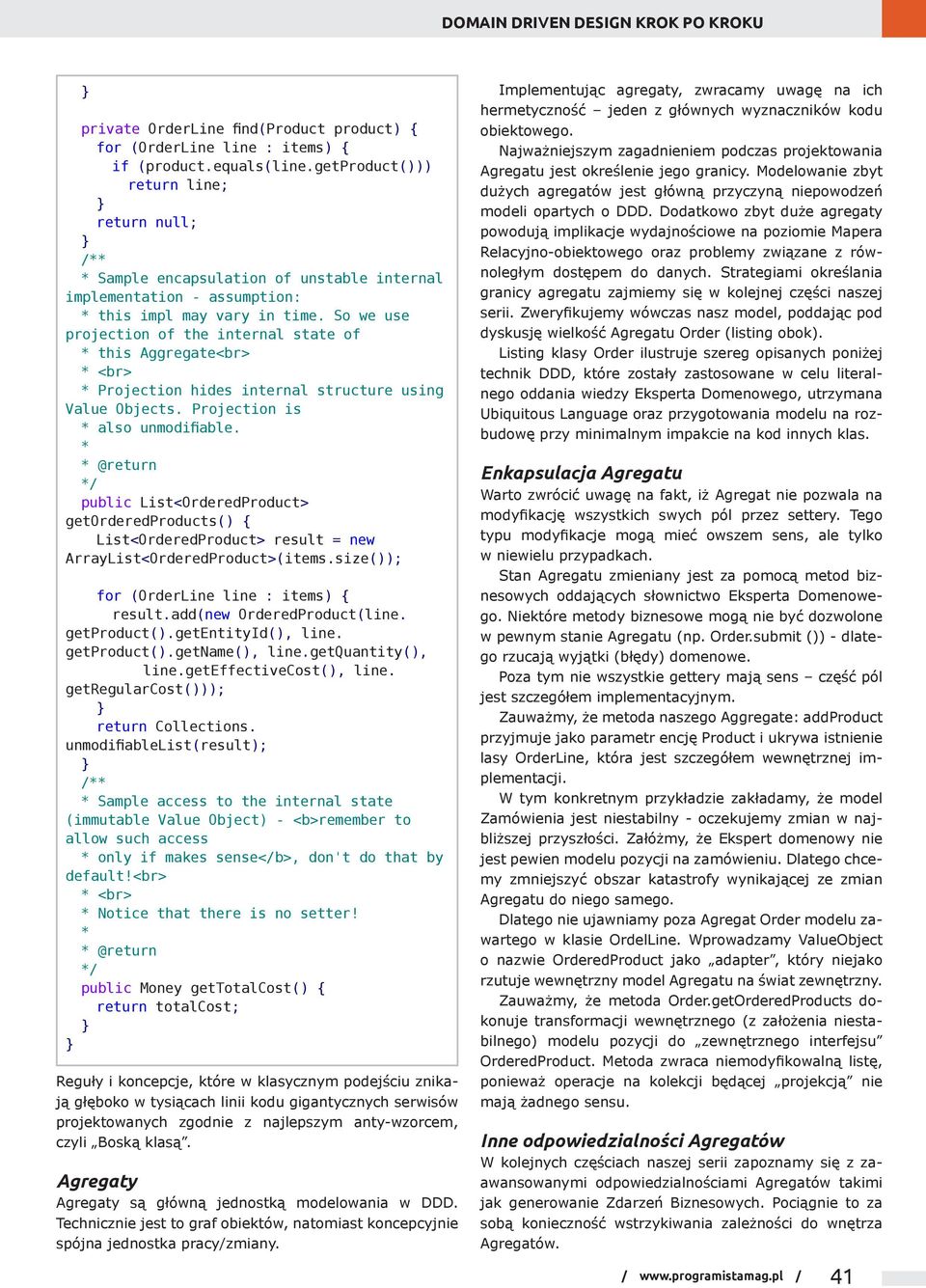 So we use projection of the internal state of this Aggregate<br> <br> Projection hides internal structure using Value Objects. Projection is also unmodifiable.